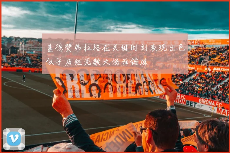 基德赞弗拉格在关键时刻表现出色似乎历经无数大场面锤炼