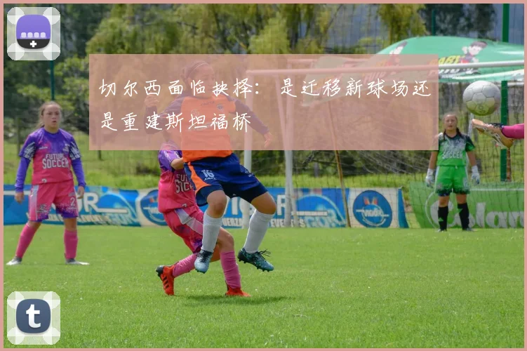 切尔西面临抉择：是迁移新球场还是重建斯坦福桥